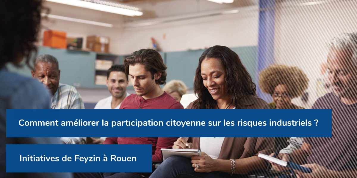 Comment améliorer la participation sur les risques industriels ? Initiatives de Feyzin à Rouen 